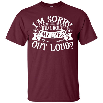 Im Sorry Did I Roll My Eyes Out Loud Shirt Maroon