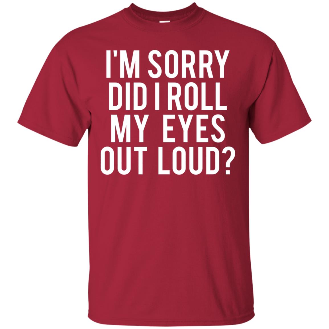 Im Sorry Did I Roll My Eyes Out Loud Funny Sarcastic Shirt Cardinal