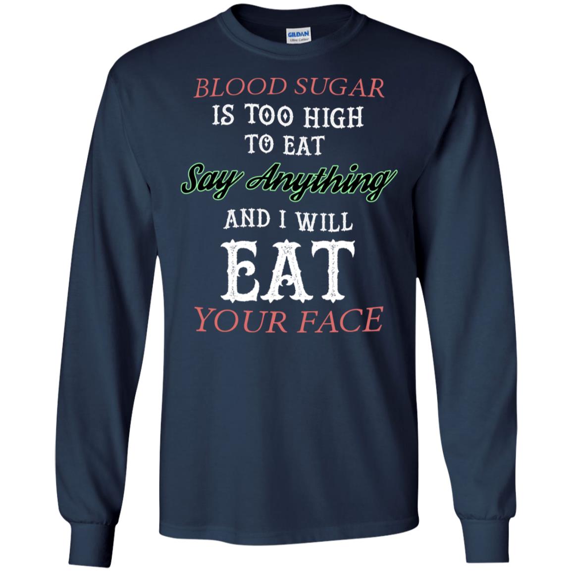 Blood Suger Is Too High To Eat Say Something And I Will Eat Your Face Navy