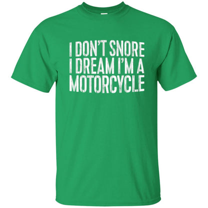 Motorcycle Lovers T-shirt I Don_t Snore I Dream I_m A Motorcycle Irish Green