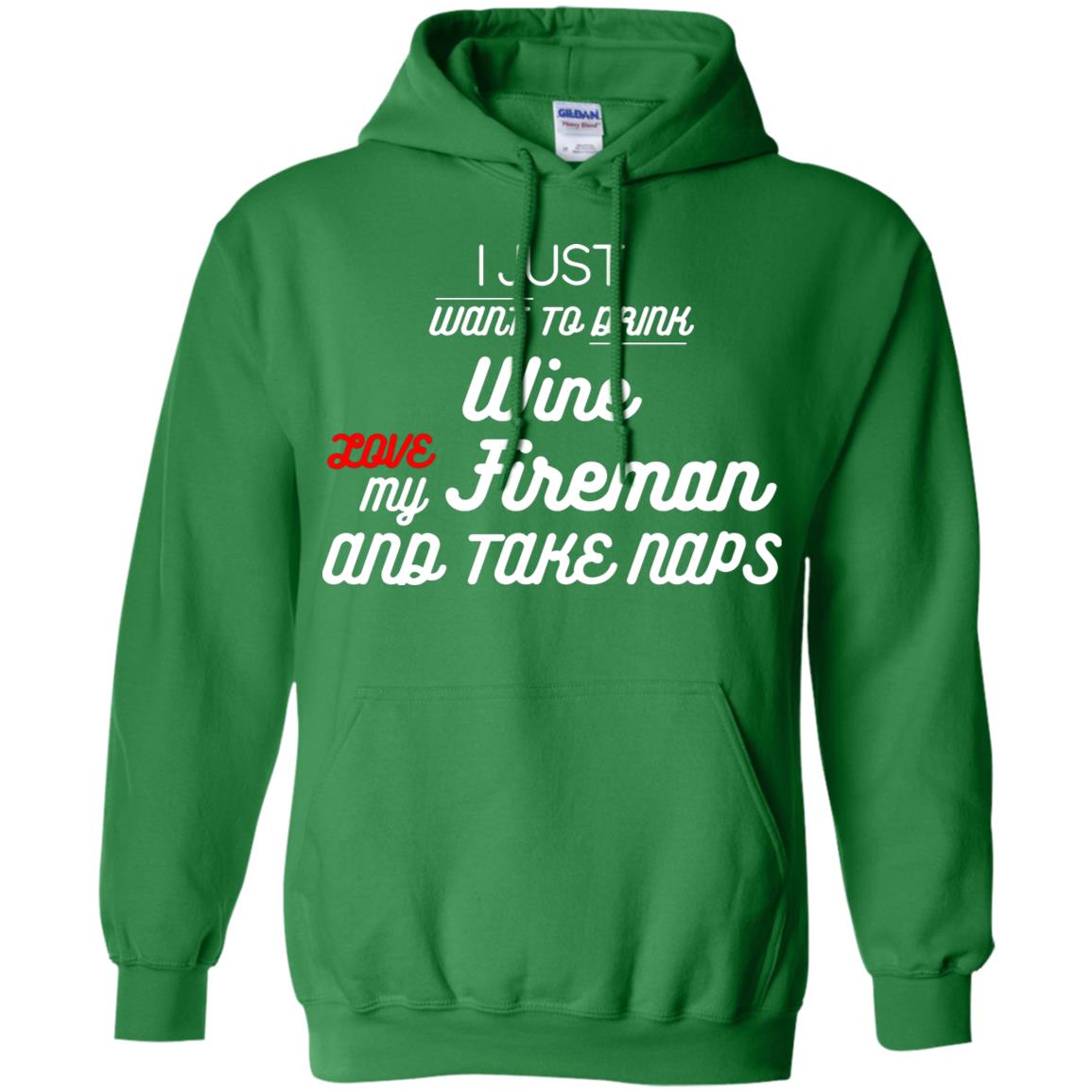 I Just Want To Drink Wine Love My Fireman And Take Naps Shirt Irish Green