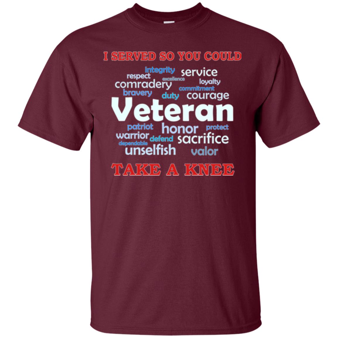 I Served So You Could Take A Knee Veteran Sacrifice T-shirt Maroon