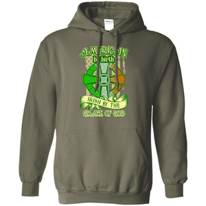 American By Birth Irish By The Grace Of God Shirt Saint Patrick_s DayG185 Gildan Pullover Hoodie 8 oz.