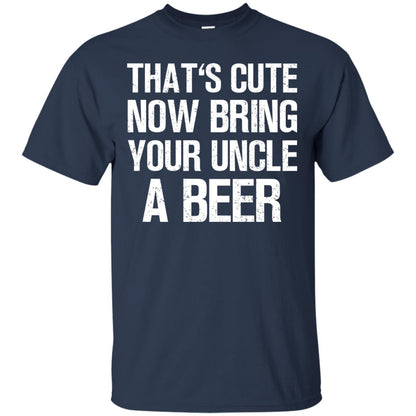 That_s Cute Now Bring Your Uncle A Beer Shirt Navy