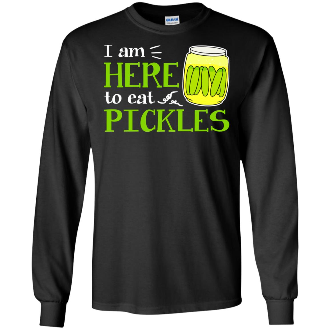 I Am Here To Eat Pickles Pickle Lover T-shirtG240 Gildan LS Ultra Cotton T-Shirt