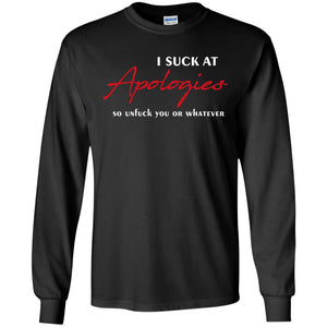 I Suck At Apologies So Unfuck You Or Whatever Funny Quotes T-shirtG240 Gildan LS Ultra Cotton T-Shirt