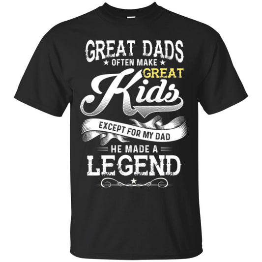 Great Dads Often Make Great Kids Expect For My Dad He Made A Legend Children Shirt Black