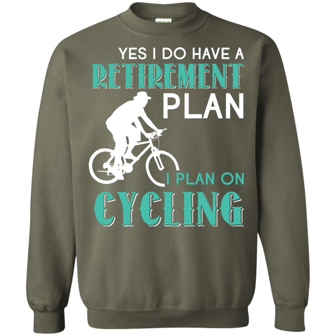 Yes I Do Have A Retirement Plan I Plan On Cycling Retired Gift Shirt For Cycling Lover Military Green