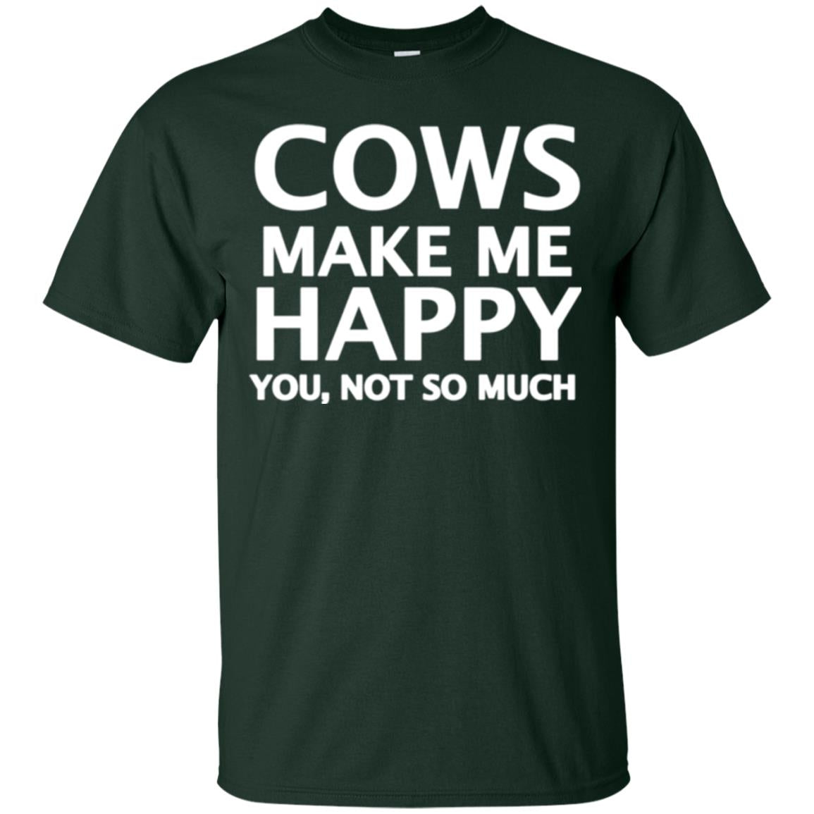 Cow Lovers T-shirt Cows Make Me Happy You Not So Much Forest Green