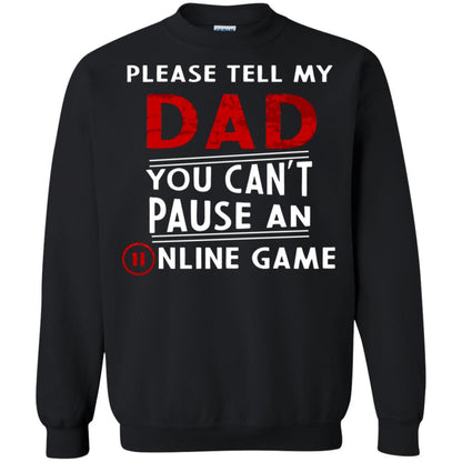 Please Tell My Dad You Cant Pause An Online Game Gaming Shirt Black