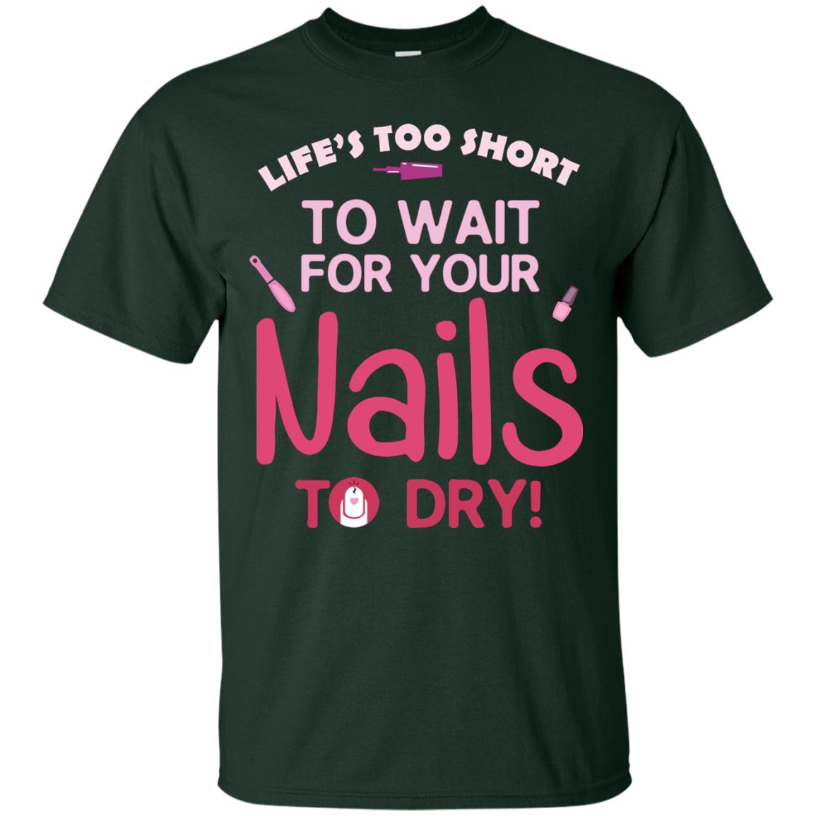 Life's Too Short To Wait For Your Nail To Dry Shirt Forest