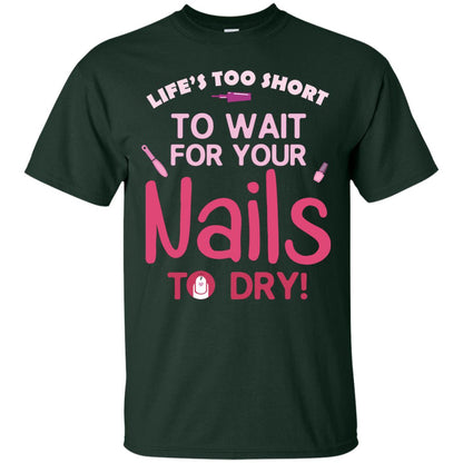 Life's Too Short To Wait For Your Nail To Dry Shirt Forest