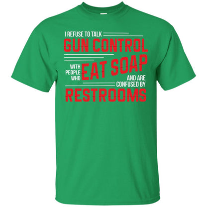 I Refuse To Talk Gun Control With People Who Eat Soap And Are Confused Restrooms Irish Green