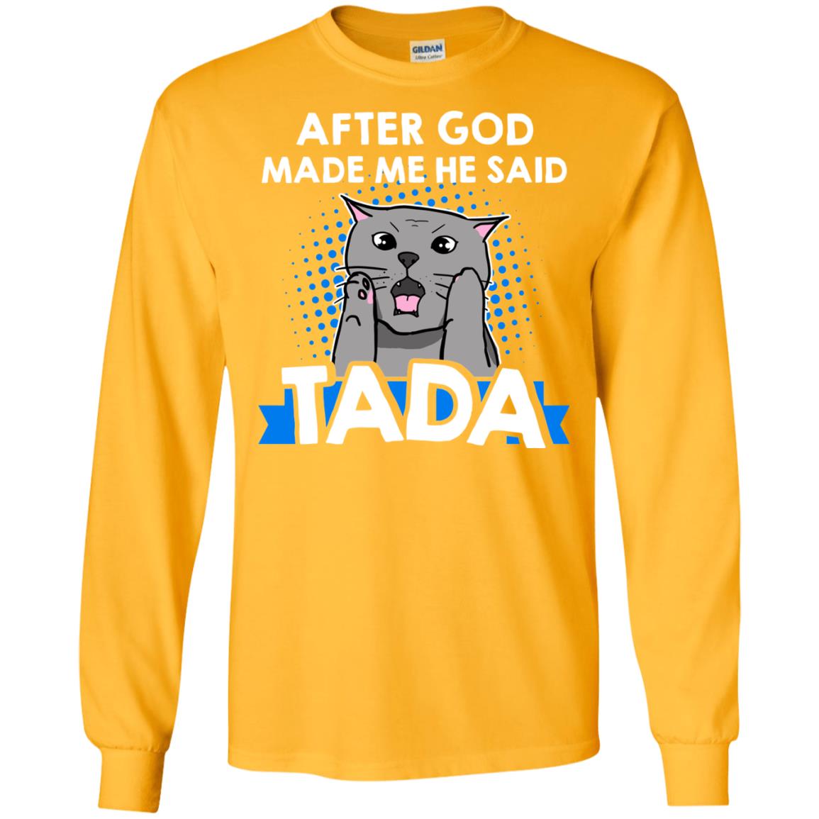 After God Made Me He Said Tada Cat Lover T-shirt Gold