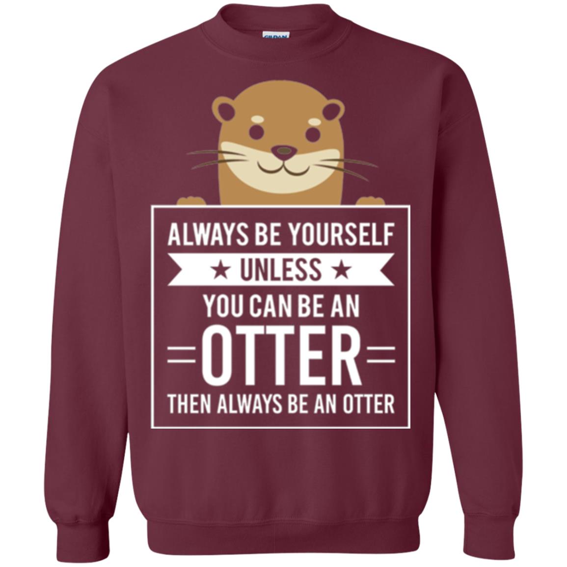 Otter Lovers T-shirt Always Be Yourself Unless You Can Be An Otter Maroon