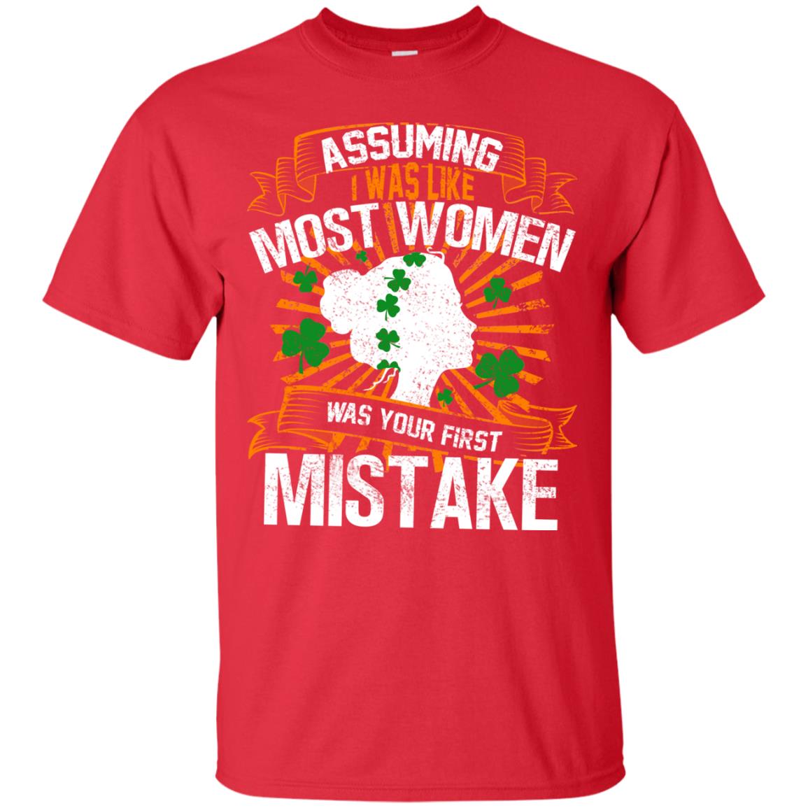 Assuming I Was Like Most Women Was Your First Mistake Saint Patrick_s Day Red
