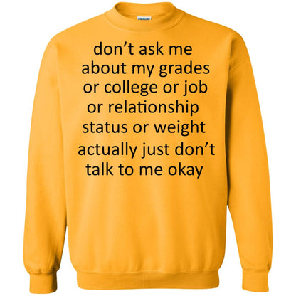 Dont Ask Me About My Grades Or College Or Job Or Relationship Status Or Wieght Actually Just Dont Talk To Me Okay Gold