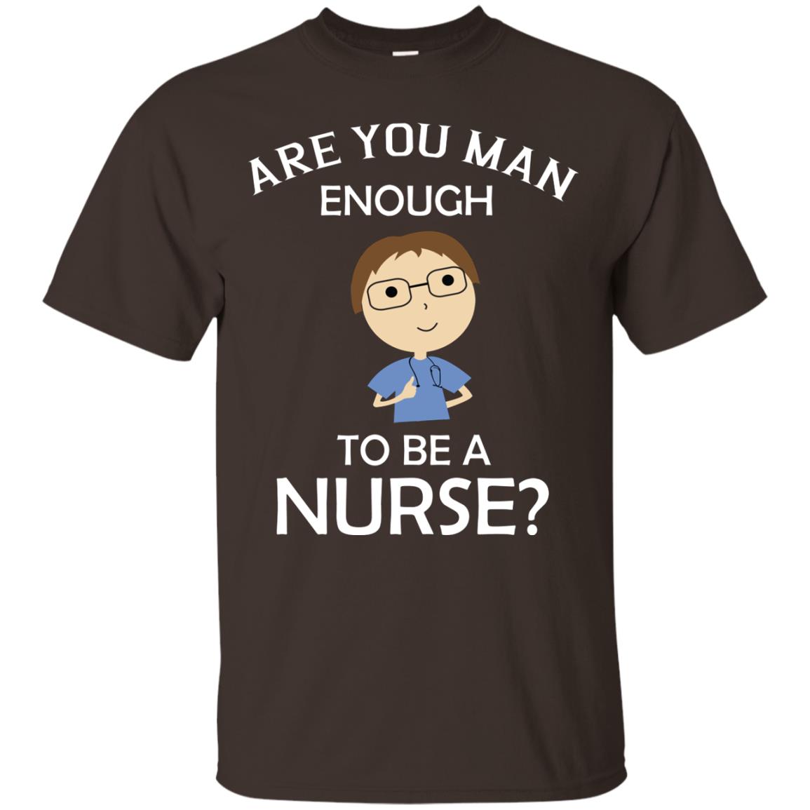 Are You Man Enough To Be A Nurse Man Nurse T-shirt Dark Chocolate