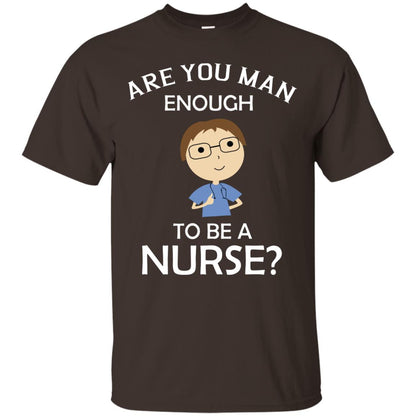 Are You Man Enough To Be A Nurse Man Nurse T-shirt Dark Chocolate