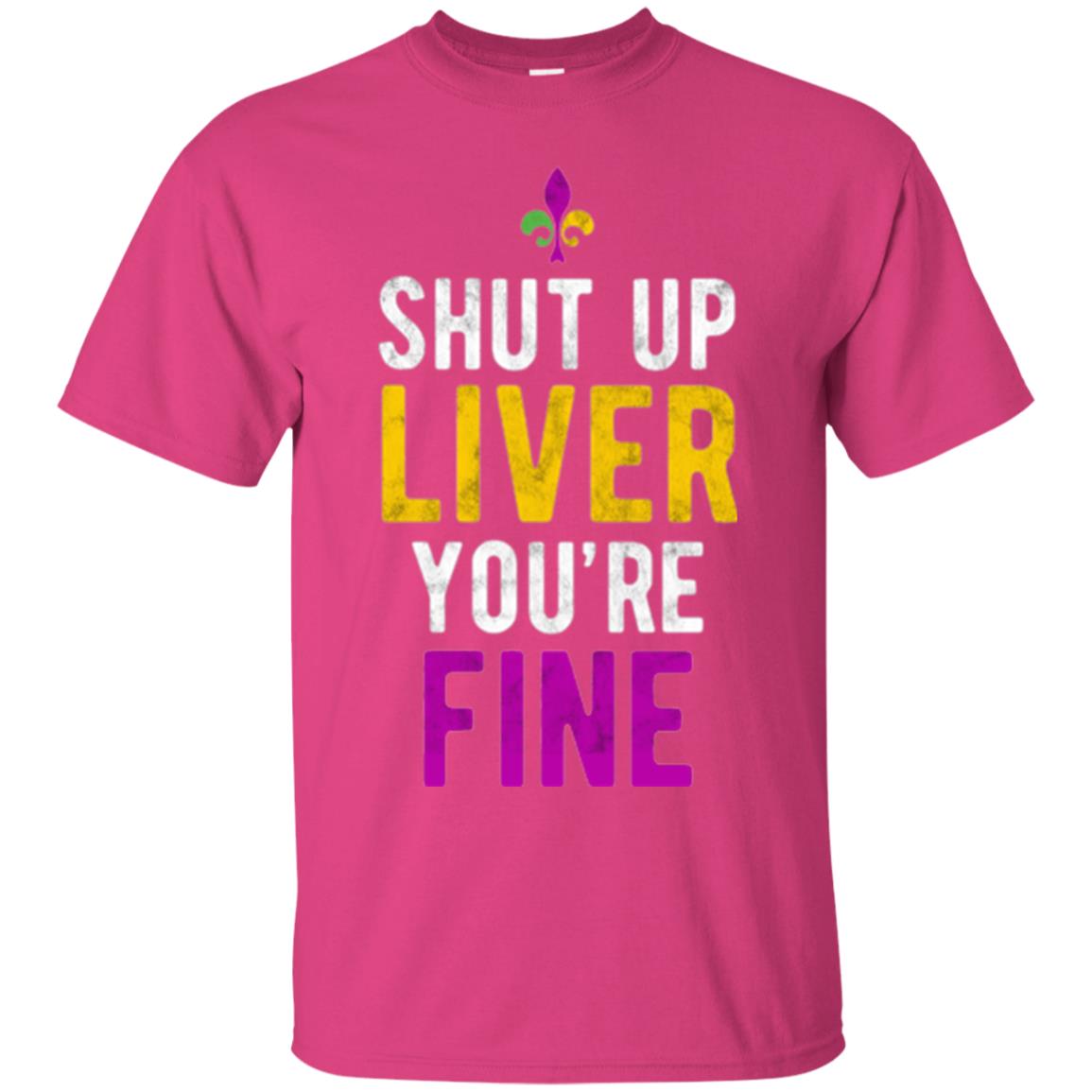 Mardi Gras T-shirt Shut Up Liver You_re Fine Heliconia