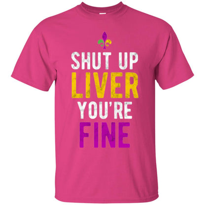 Mardi Gras T-shirt Shut Up Liver You_re Fine Heliconia