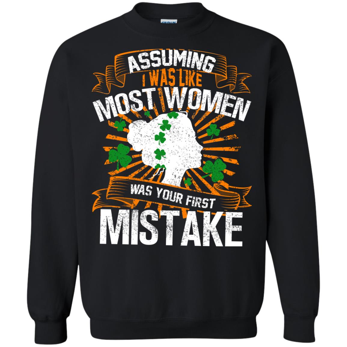 Assuming I Was Like Most Women Was Your First Mistake Saint Patrick_s DayG180 Gildan Crewneck Pullover Sweatshirt 8 oz.