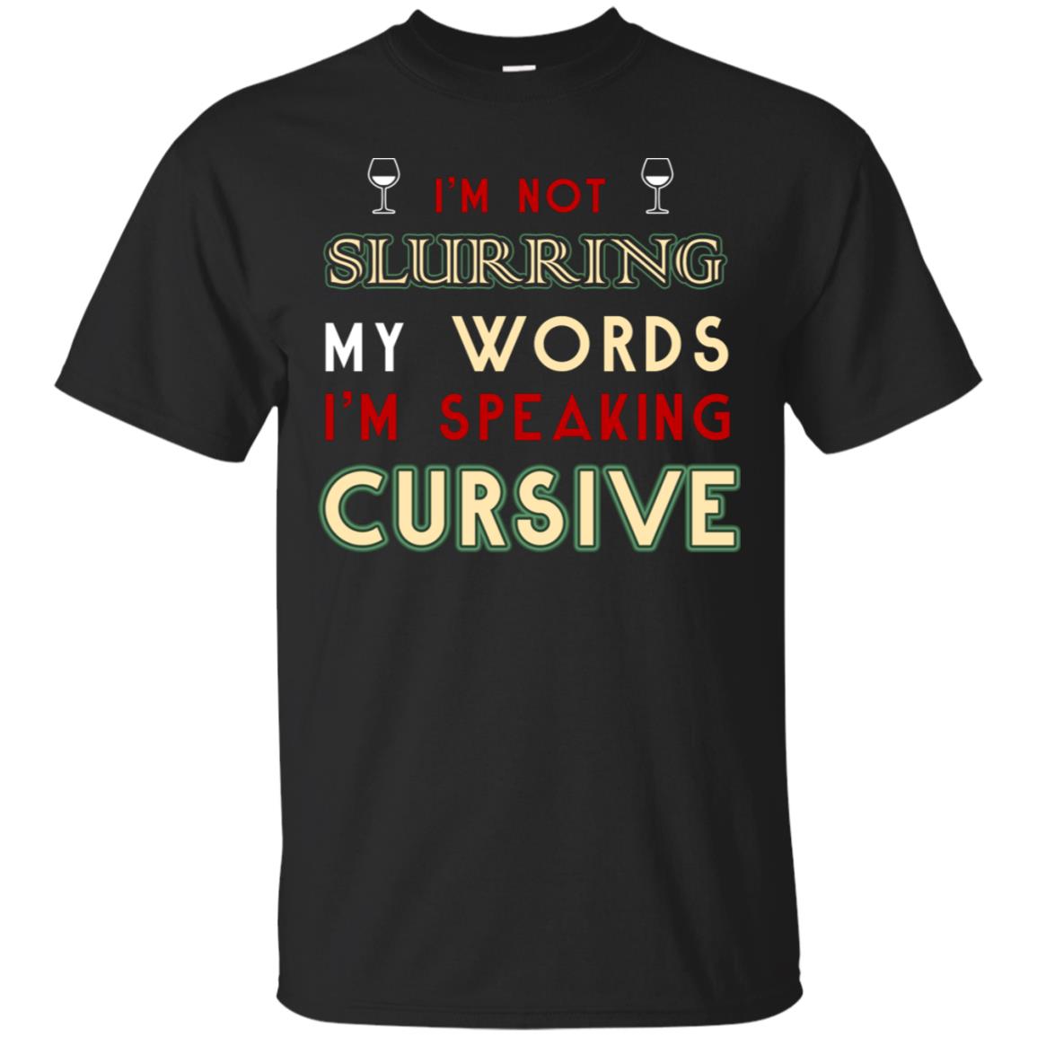 Im Not Slurring My Words Im Speaking Cursive Shirt Black