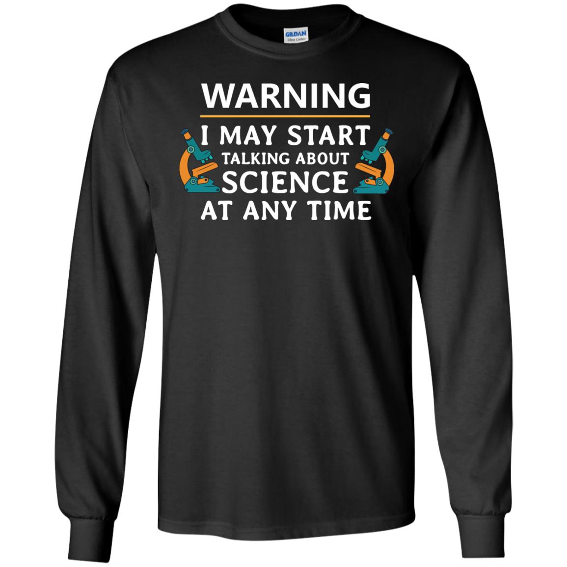 Warning I May Start Talking About Science At Any Time ShirtG240 Gildan LS Ultra Cotton T-Shirt