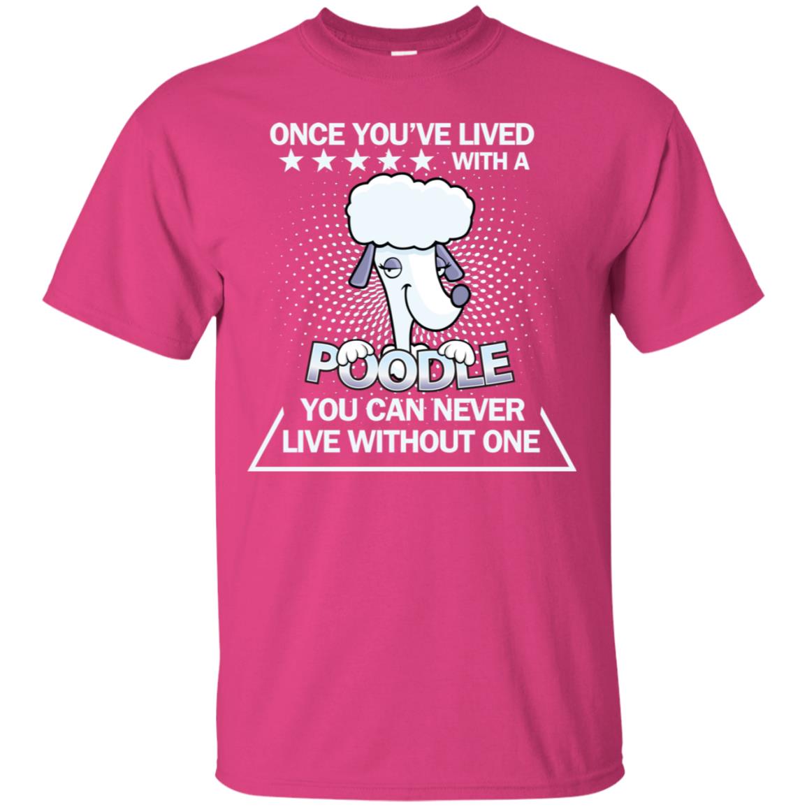 Once You've Lived With A Poodle You Can Never Live Without One Shirt Heliconia