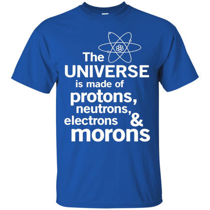 The Universe Is Made Of Protons Neutrons Electrons Morons Scientist T-shirt Royal