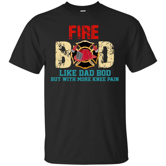 Fire Bod Like Dad Bod But With More Knee Pain Shirt Black