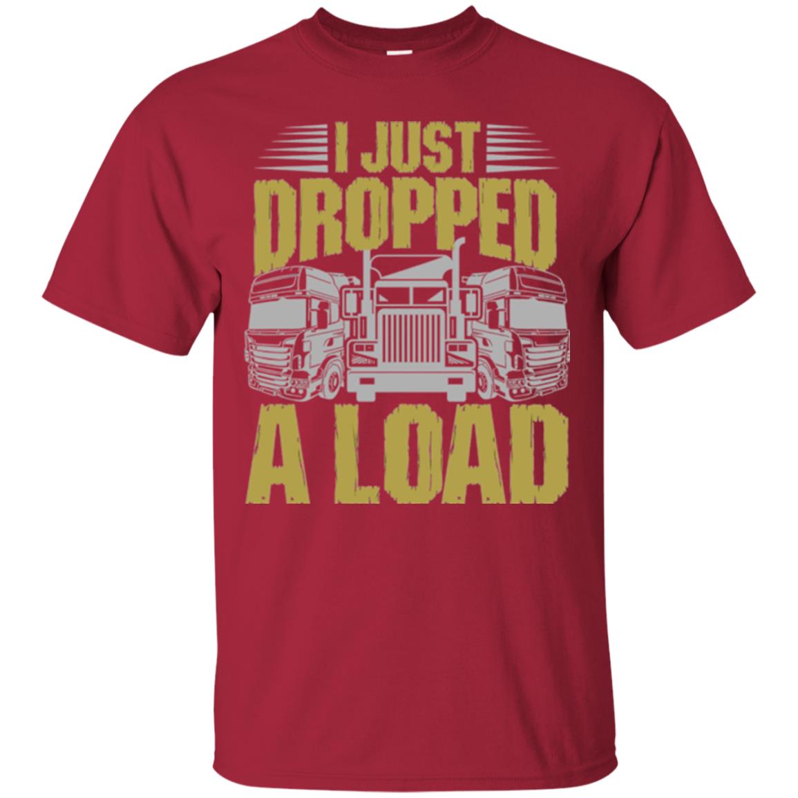 Funny Trucker T-shirt I Just Dropped A Load Cardinal