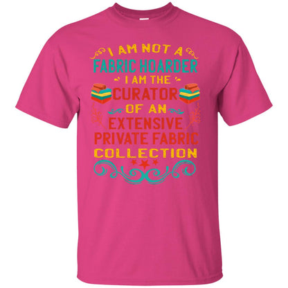 I Am Not Fabric Hoarder I Am The Curator Of An Exensive Private Farbic Collection Shirt Heliconia