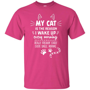 My Cat Is The Reason I Wake Up Every Morning Really Freakin' Early Every Single Moring ShirtG200 Gildan Ultra Cotton T-Shirt