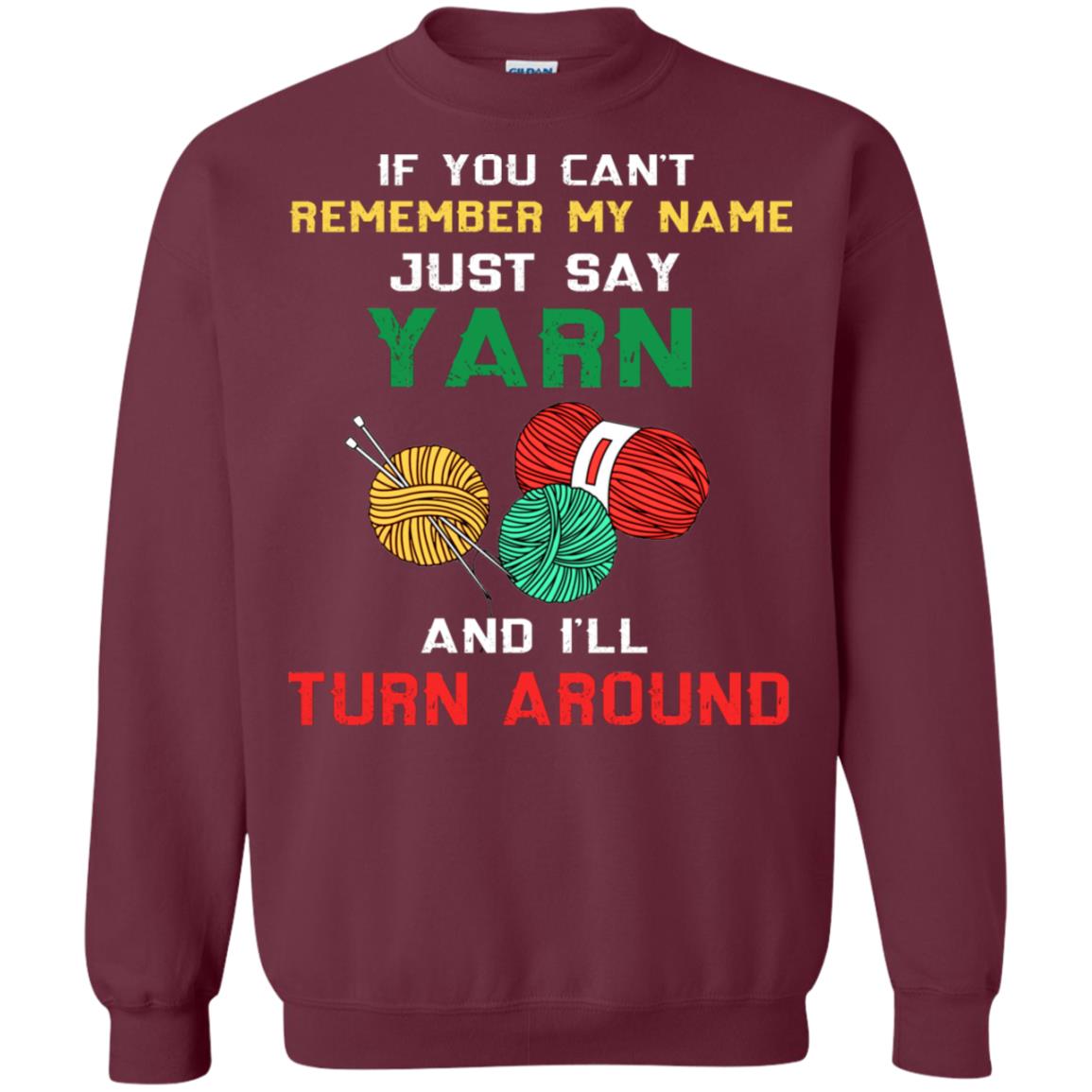 If You Cant Remember My Name Just Say Yarn And I Will Turn Around Shirt Maroon