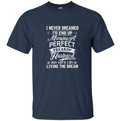 Wife T-shirt I Never Dreamed I_d End Up Marrying Perfect Freakin_ Husband Navy