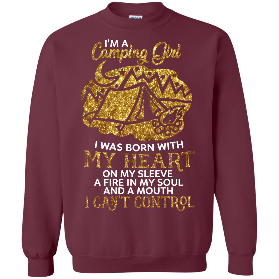 I'm A Camping Girl I Was Born With My Heart On My Sleeve A Fire In My Soul And A Mouth I Can't Control Shirt Maroon