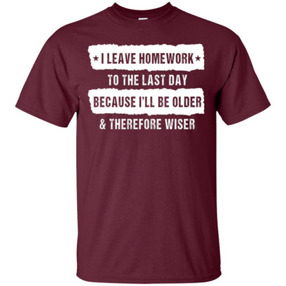 Student T-shirt I Leave Homework To The Last Day Maroon