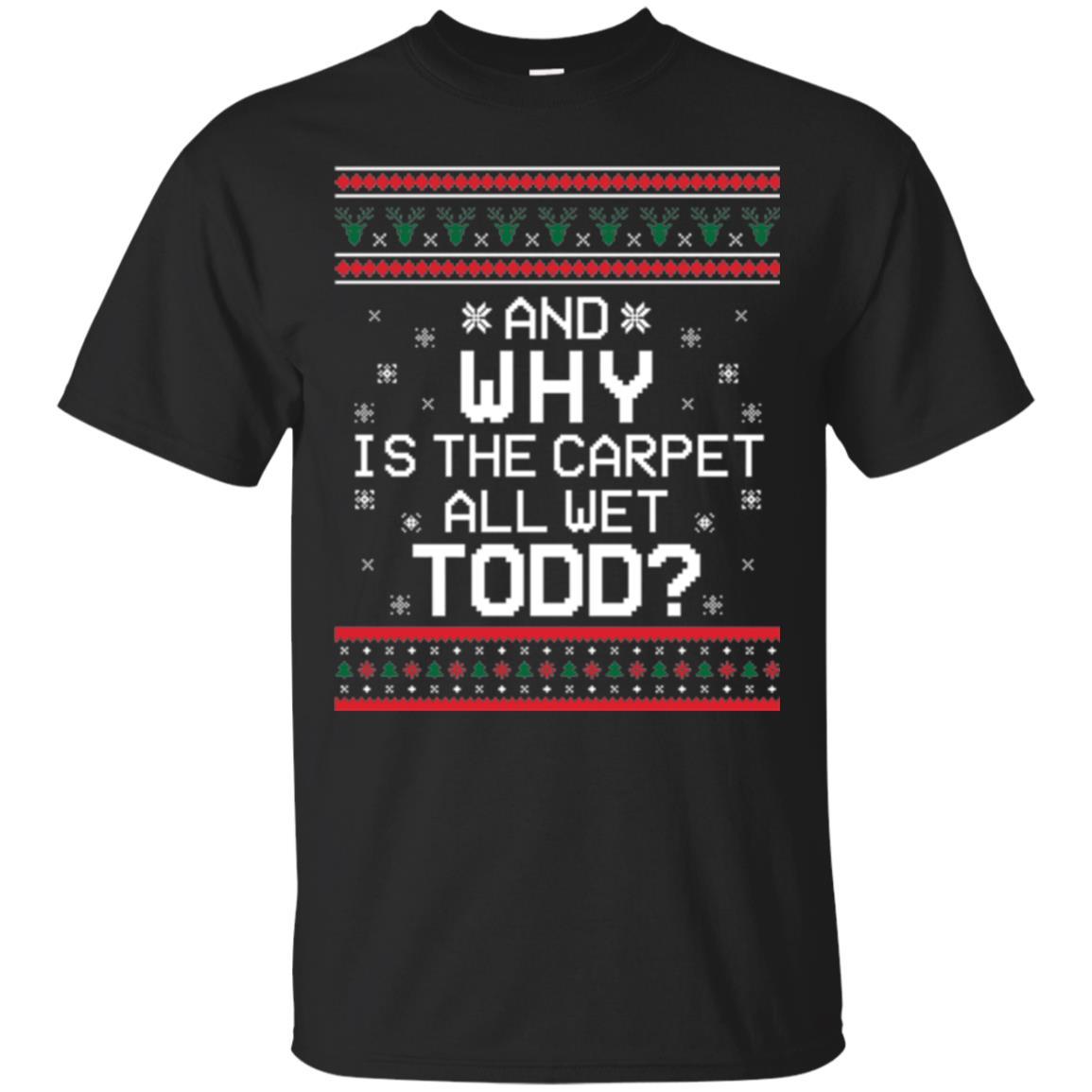 Christmas T-shirt And Why Is The Carpet All Wet Todd Black