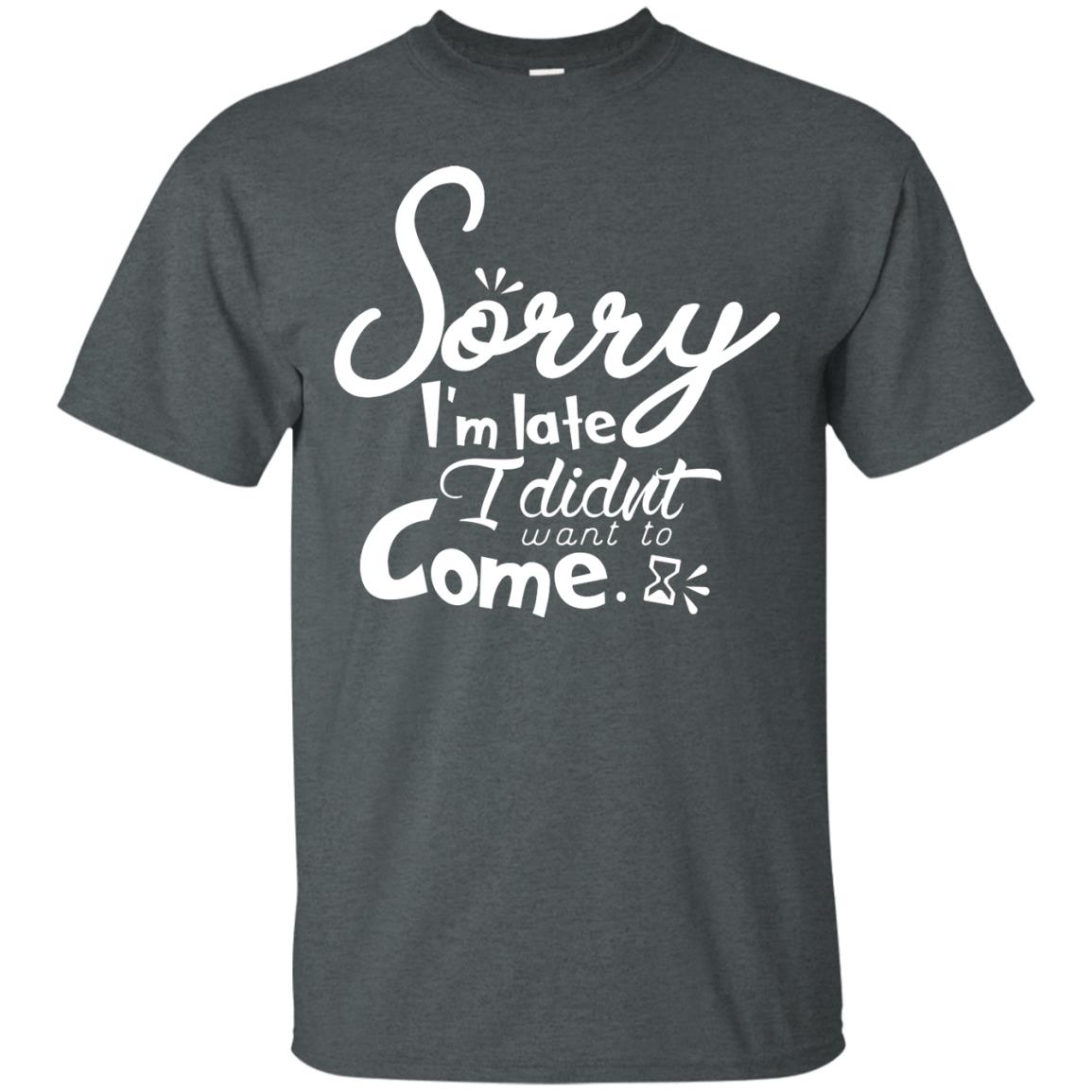 Sorry I'm Late, I Didn't Want To Come Shirt Dark Heather
