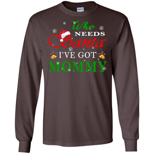 Who Needs Santa I've Got Mommy Family Christmas Idea Gift ShirtG240 Gildan LS Ultra Cotton T-Shirt