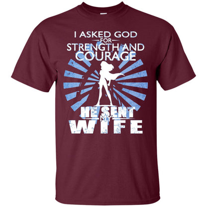 I Asked God For Strength And Courage He Sent My Wife T-shirt Maroon