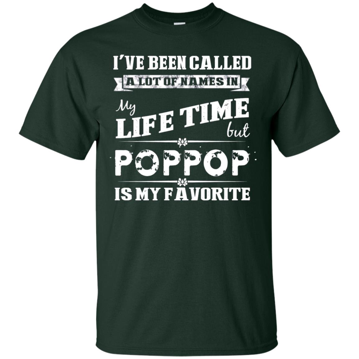 I've Been Called Lot Of Name In My Life Time But Poppop Is My Favorite Shirt Forest