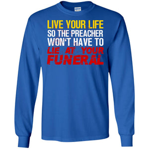 Live Your Life So The Preacher Won't Have To Lie At Your Funeral Christian T-shirtG240 Gildan LS Ultra Cotton T-Shirt