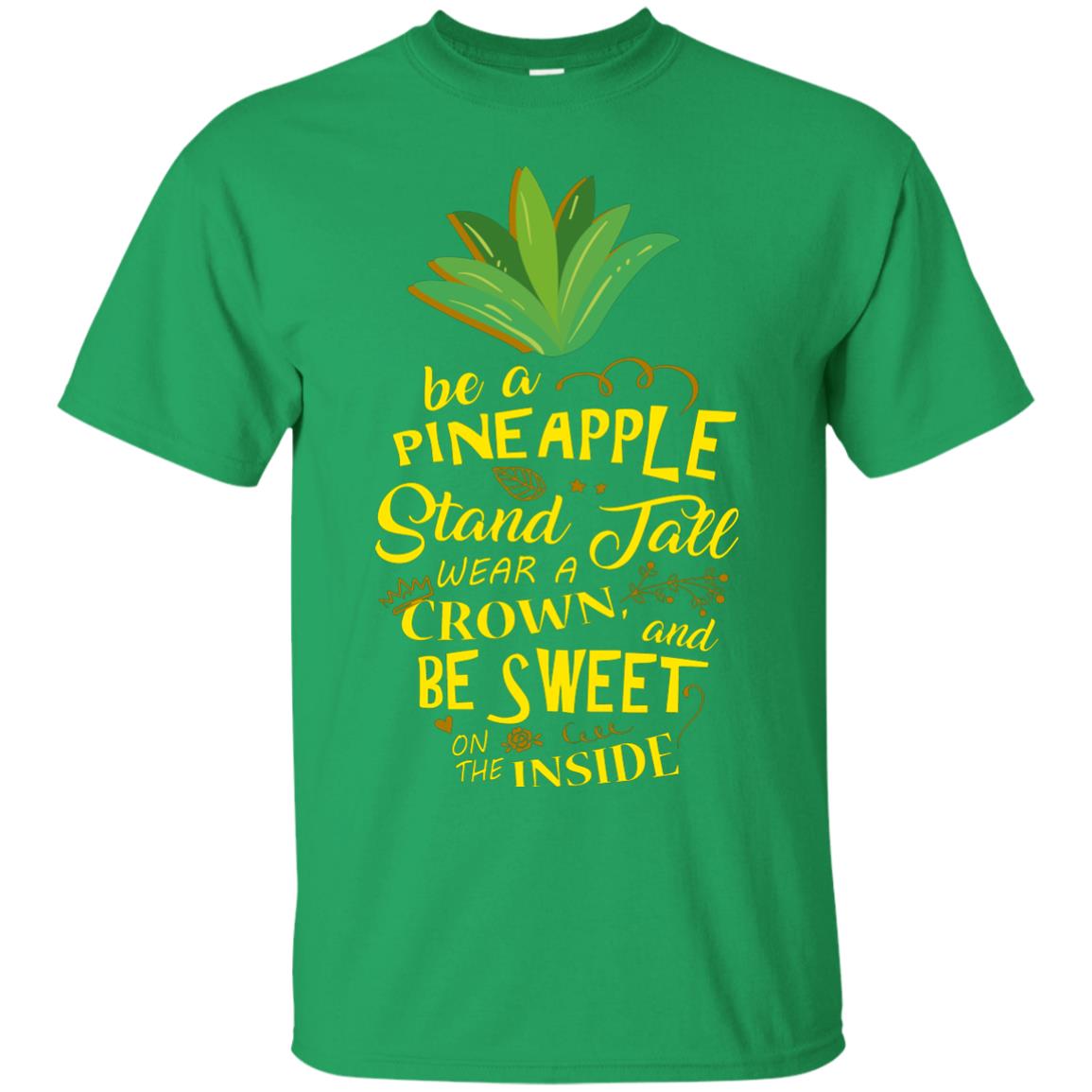 Be A Pineapple Stand Tall Wear A Crown And Be Sweet On The Inside Pineapple Lover T-shirt Irish Green