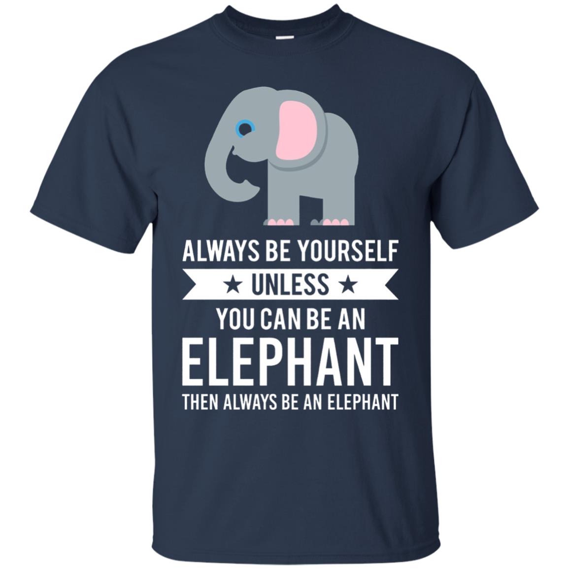 Always Be Yourself Unless You Can Be An Elephant T-shirt Elephant Lovers T-shirt Navy