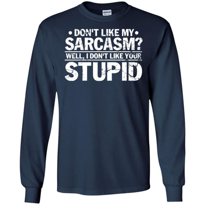 Don't Like My Sarcasm Well I Don't Like Your Stupid Best Quote Shirt Navy