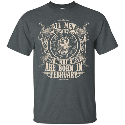 All Men Are Created Equal, But Only The Best Are Born In February T-shirt Dark Heather