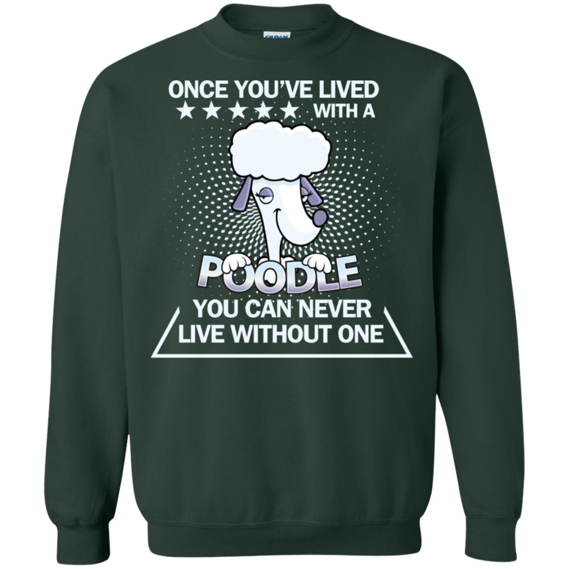 Once You've Lived With A Poodle You Can Never Live Without One Shirt Forest Green