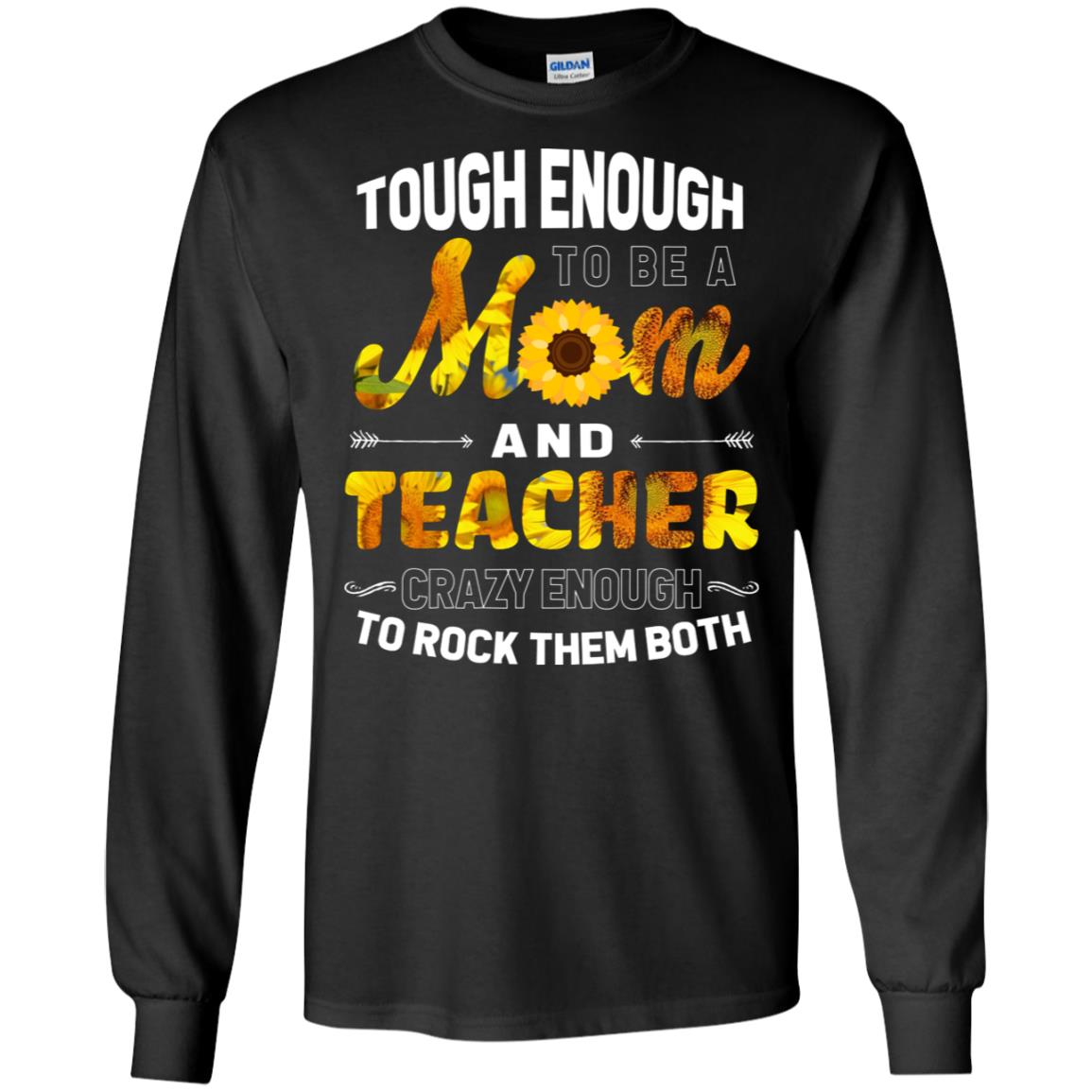 Tough Enough To Be A Mom And Teacher Crazy Enough To Rock Them BothG240 Gildan LS Ultra Cotton T-Shirt
